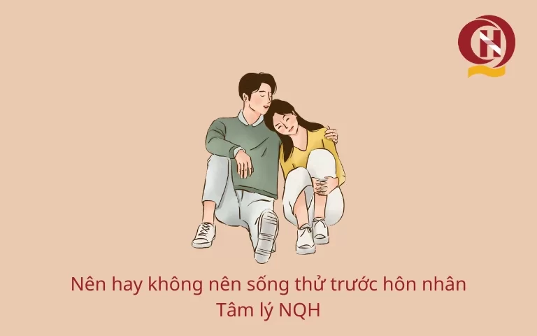 Nên hay không nên sống thử trước hôn nhân? - Tâm lý NQH